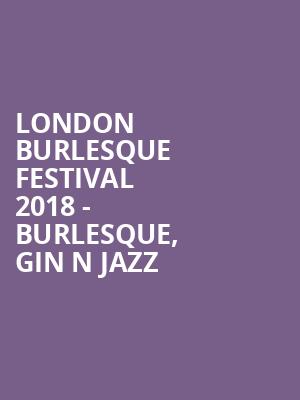 London Burlesque Festival 2018 - Burlesque, Gin n Jazz at Shaw Theatre